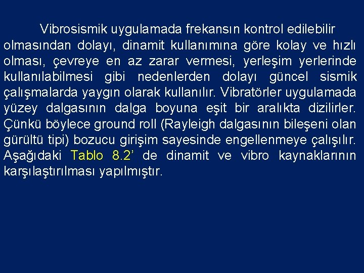 Vibrosismik uygulamada frekansın kontrol edilebilir olmasından dolayı, dinamit kullanımına göre kolay ve hızlı olması,