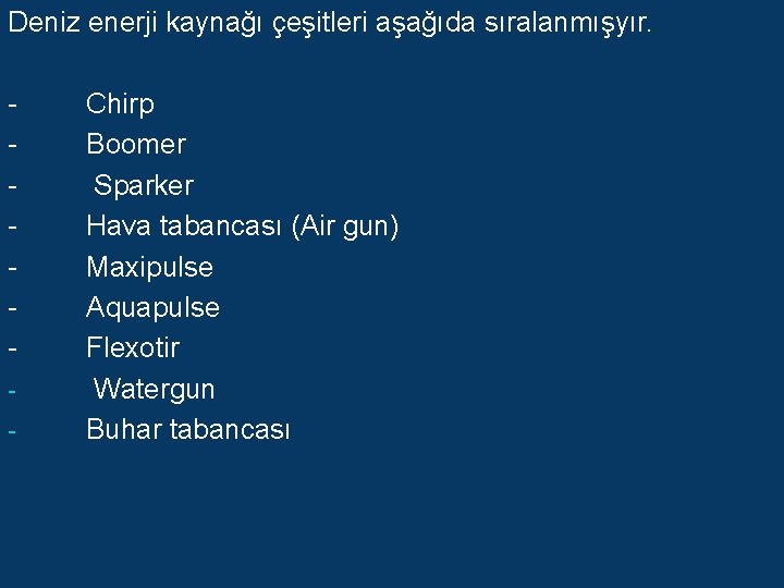 Deniz enerji kaynağı çeşitleri aşağıda sıralanmışyır. Chirp Boomer Sparker Hava tabancası (Air gun) Maxipulse