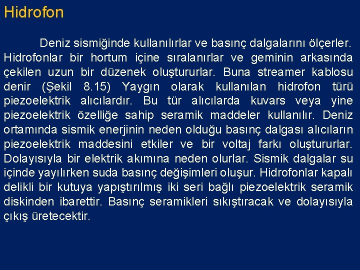 Hidrofon Deniz sismiğinde kullanılırlar ve basınç dalgalarını ölçerler. Hidrofonlar bir hortum içine sıralanırlar ve