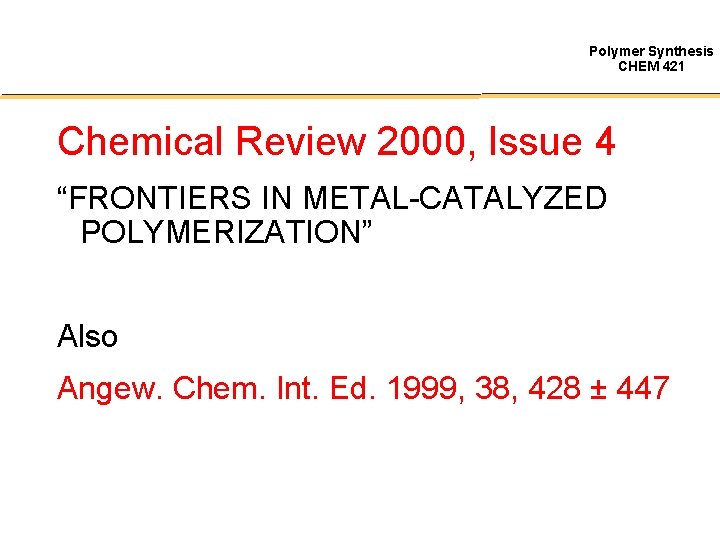 Polymer Synthesis CHEM 421 Chemical Review 2000, Issue 4 “FRONTIERS IN METAL-CATALYZED POLYMERIZATION” Also