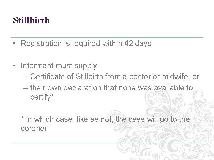 Stillbirth • Registration is required within 42 days • Informant must supply – Certificate Stillbirth • Registration is required within 42 days • Informant must supply – Certificate