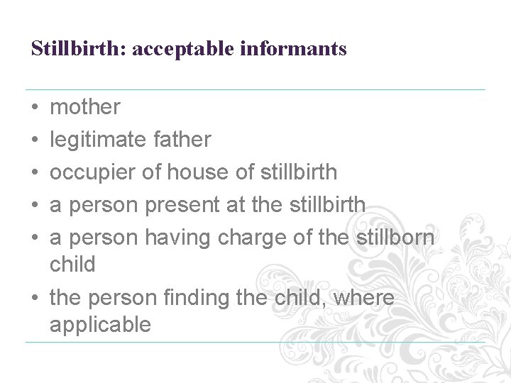 Stillbirth: acceptable informants • • • mother legitimate father occupier of house of stillbirth Stillbirth: acceptable informants • • • mother legitimate father occupier of house of stillbirth