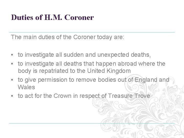 Duties of H. M. Coroner The main duties of the Coroner today are: • Duties of H. M. Coroner The main duties of the Coroner today are: •
