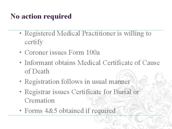 No action required • Registered Medical Practitioner is willing to certify • Coroner issues No action required • Registered Medical Practitioner is willing to certify • Coroner issues