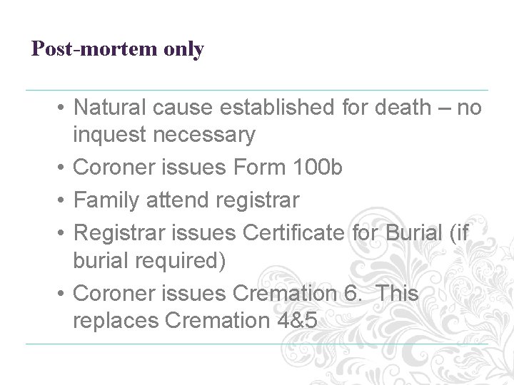 Post-mortem only • Natural cause established for death – no inquest necessary • Coroner Post-mortem only • Natural cause established for death – no inquest necessary • Coroner