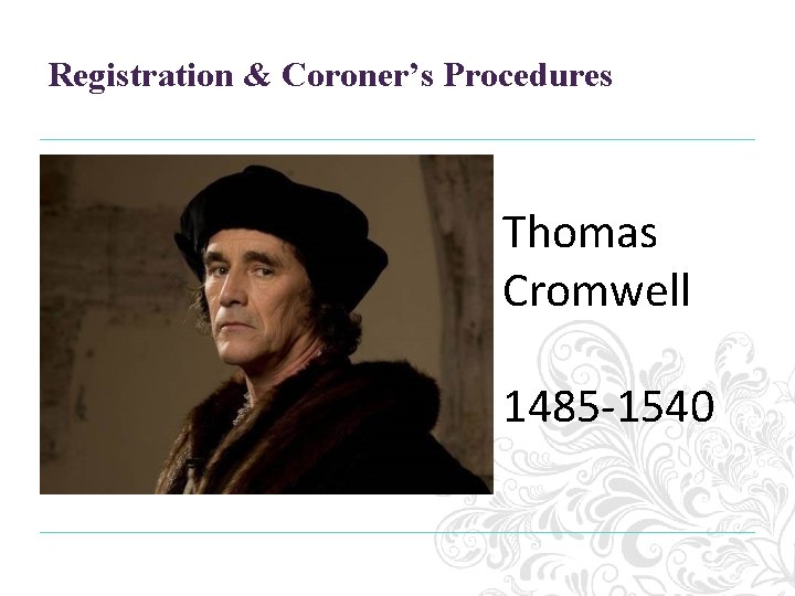 Registration & Coroner’s Procedures Thomas Cromwell 1485 -1540 Registration & Coroner’s Procedures Thomas Cromwell 1485 -1540