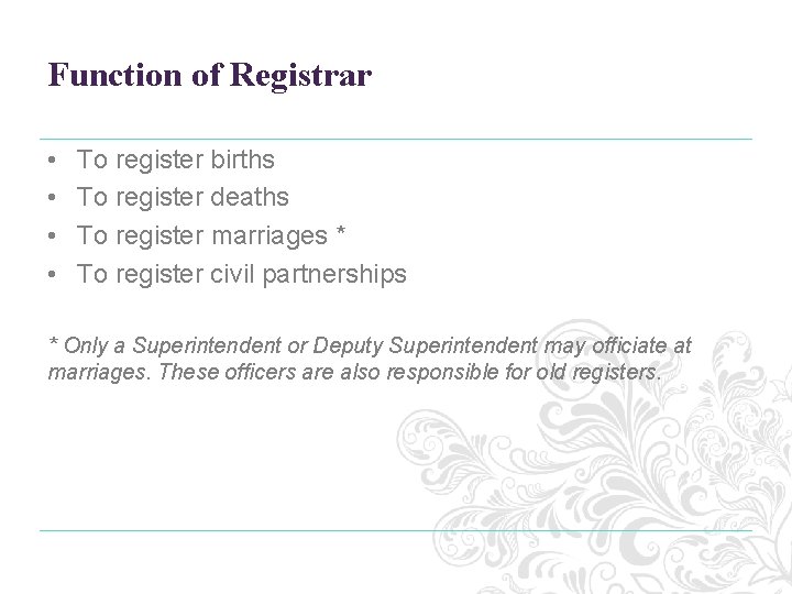 Function of Registrar • • To register births To register deaths To register marriages Function of Registrar • • To register births To register deaths To register marriages