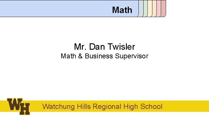 Math Mr. Dan Twisler Math & Business Supervisor Watchung Hills Regional High School 