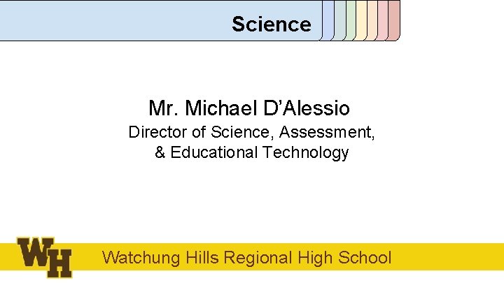 Science Mr. Michael D’Alessio Director of Science, Assessment, & Educational Technology Watchung Hills Regional