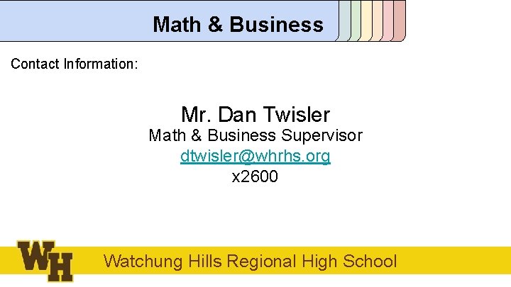 Math & Business Contact Information: Mr. Dan Twisler Math & Business Supervisor dtwisler@whrhs. org