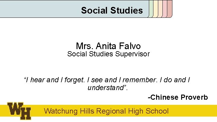 Social Studies Mrs. Anita Falvo Social Studies Supervisor “I hear and I forget. I