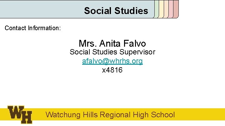 Social Studies Contact Information: Mrs. Anita Falvo Social Studies Supervisor afalvo@whrhs. org x 4816