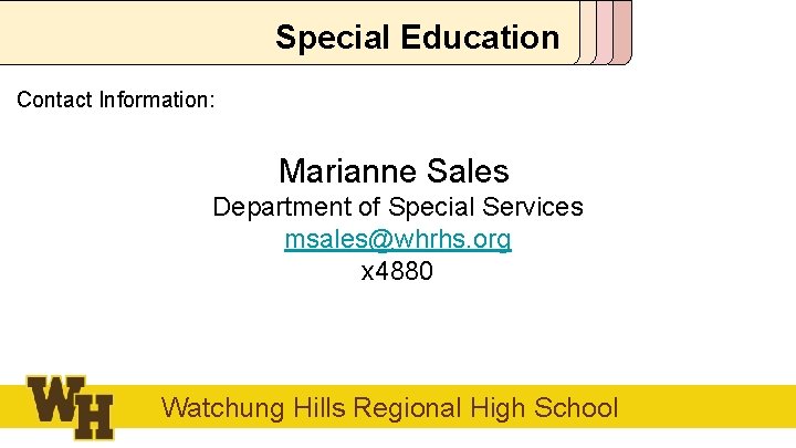Special Education Contact Information: Marianne Sales Department of Special Services msales@whrhs. org x 4880