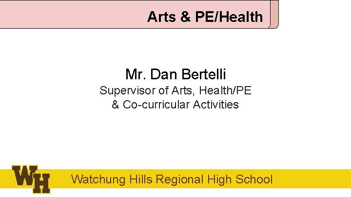 Arts & PE/Health Mr. Dan Bertelli Supervisor of Arts, Health/PE & Co-curricular Activities Watchung