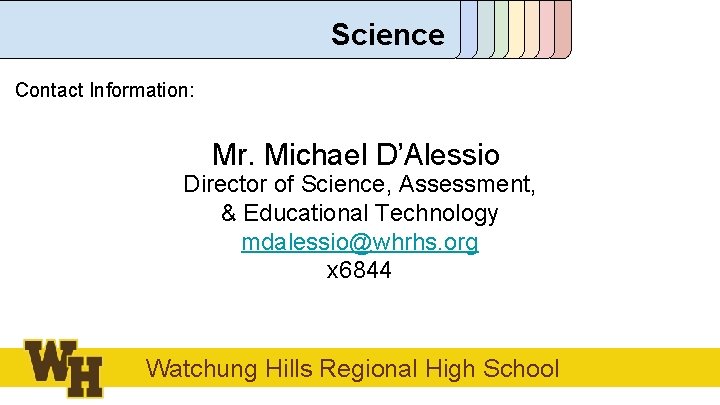 Science Contact Information: Mr. Michael D’Alessio Director of Science, Assessment, & Educational Technology mdalessio@whrhs.