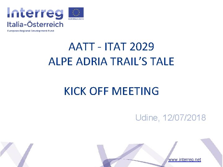 AATT - ITAT 2029 ALPE ADRIA TRAIL’S TALE KICK OFF MEETING Udine, 12/07/2018 www.