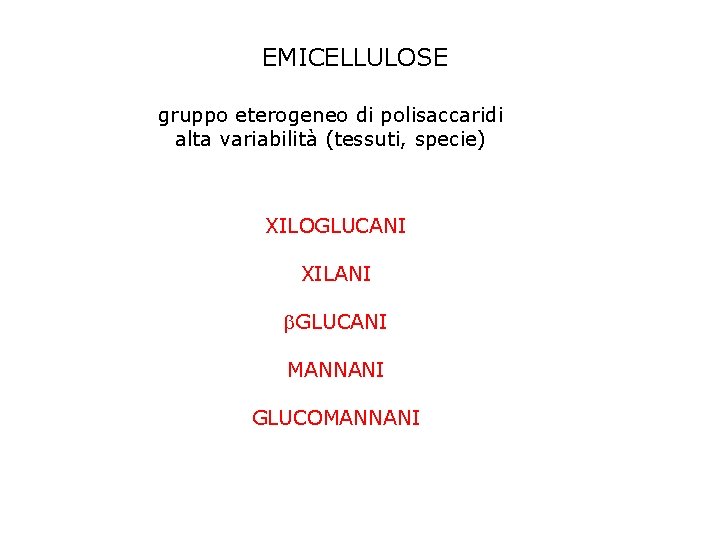 EMICELLULOSE gruppo eterogeneo di polisaccaridi alta variabilità (tessuti, specie) XILOGLUCANI XILANI GLUCANI MANNANI GLUCOMANNANI