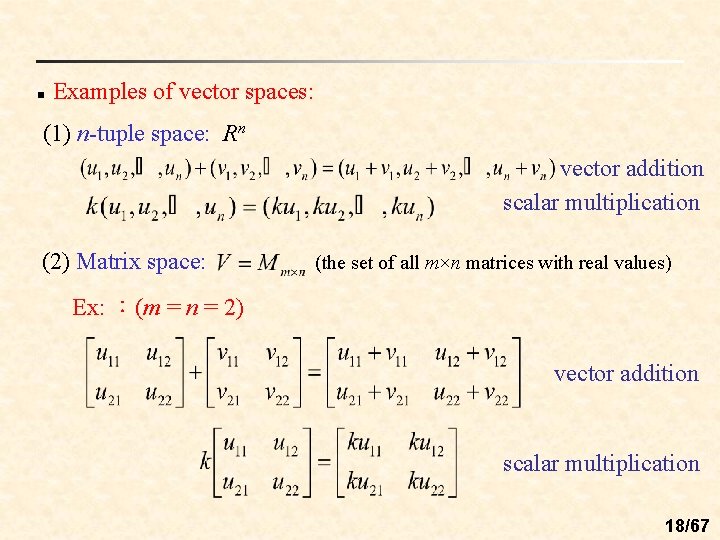 n Examples of vector spaces: (1) n-tuple space: Rn vector addition scalar multiplication (2)
