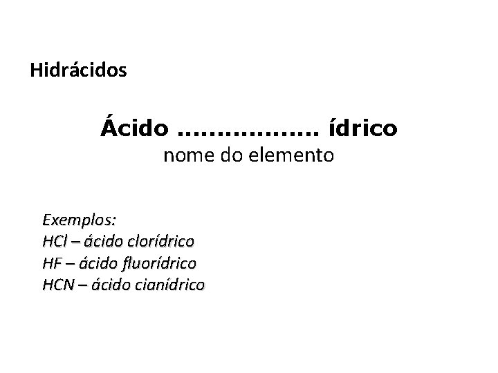 Nomenclatura dos Ácidos Hidrácidos Ácido. . . . ídrico nome do elemento Exemplos: HCl