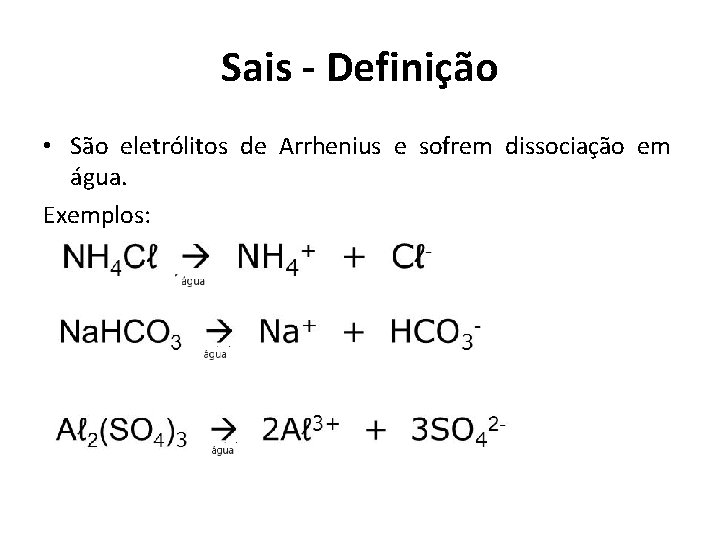 Sais - Definição • São eletrólitos de Arrhenius e sofrem dissociação em água. Exemplos:
