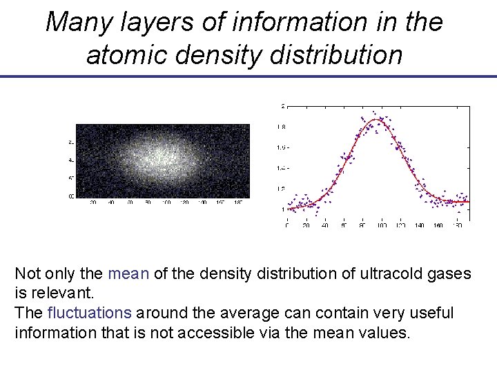 Many layers of information in the atomic density distribution Not only the mean of Many layers of information in the atomic density distribution Not only the mean of