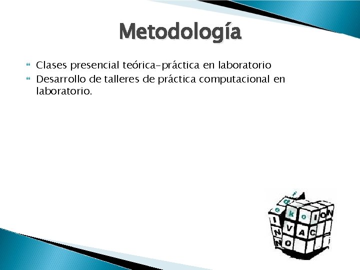 Metodología Clases presencial teórica-práctica en laboratorio Desarrollo de talleres de práctica computacional en laboratorio.