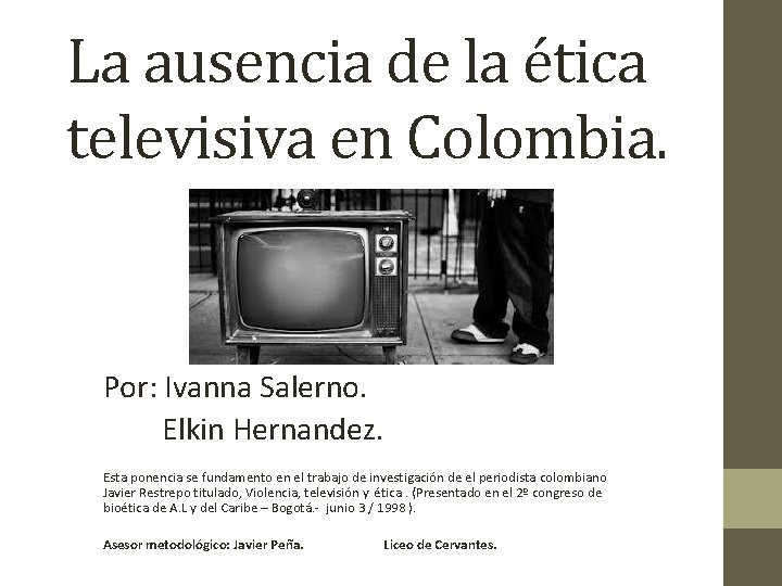 La ausencia de la ética televisiva en Colombia. Por: Ivanna Salerno. Elkin Hernandez. Esta