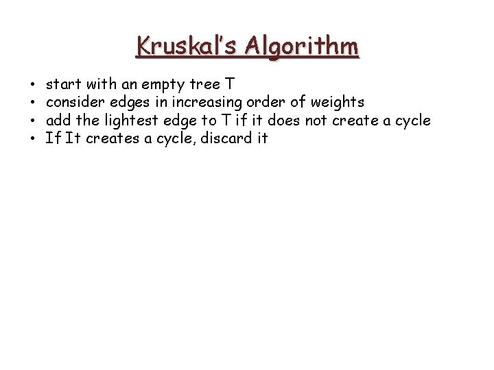 Kruskal’s Algorithm • • start with an empty tree T consider edges in increasing Kruskal’s Algorithm • • start with an empty tree T consider edges in increasing