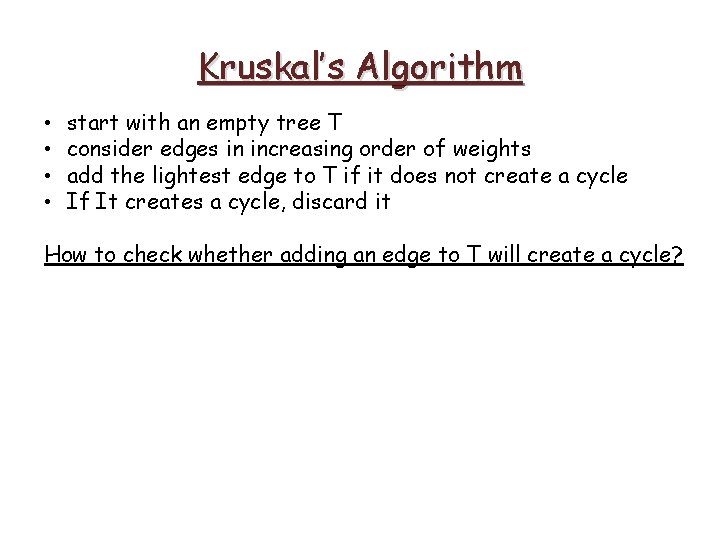 Kruskal’s Algorithm • • start with an empty tree T consider edges in increasing Kruskal’s Algorithm • • start with an empty tree T consider edges in increasing