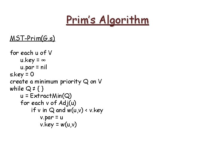 Prim’s Algorithm MST-Prim(G, s) for each u of V u. key = ∞ u. Prim’s Algorithm MST-Prim(G, s) for each u of V u. key = ∞ u.