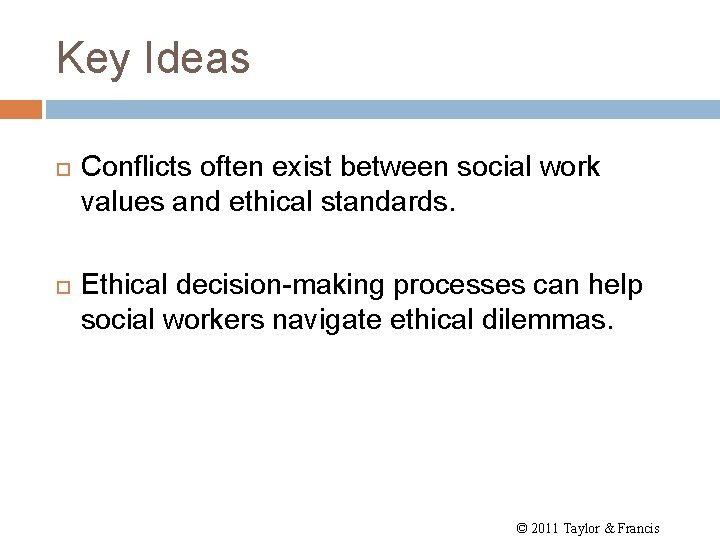 Key Ideas Conflicts often exist between social work values and ethical standards. Ethical decision-making
