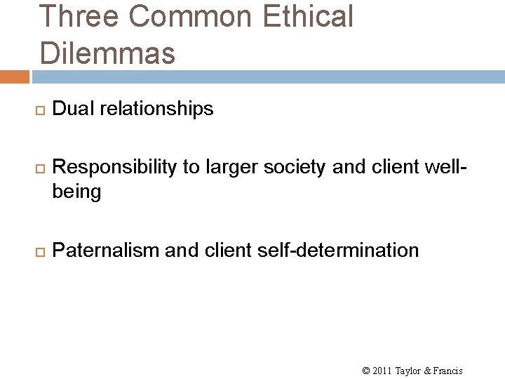 Three Common Ethical Dilemmas Dual relationships Responsibility to larger society and client wellbeing Paternalism