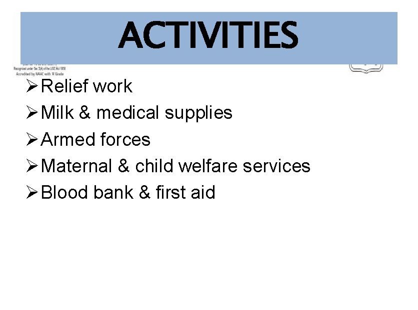 ACTIVITIES Ø Relief work Ø Milk & medical supplies Ø Armed forces Ø Maternal