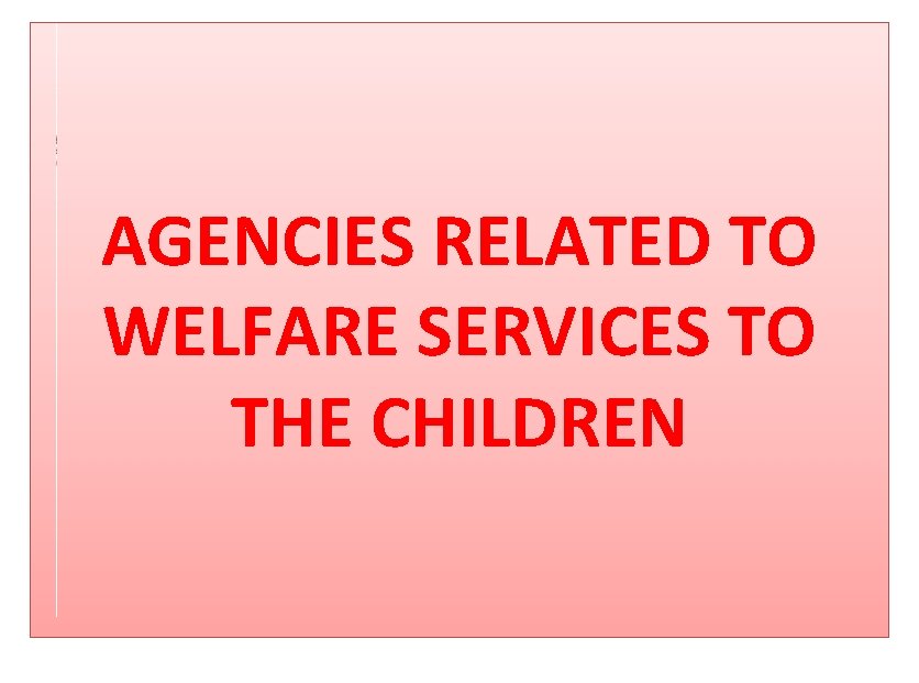 AGENCIES RELATED TO WELFARE SERVICES TO THE CHILDREN 