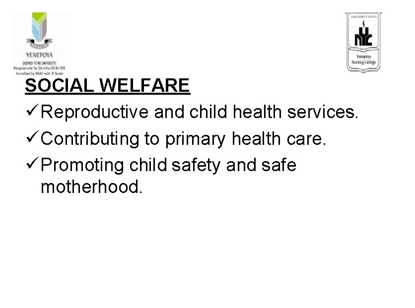 SOCIAL WELFARE ü Reproductive and child health services. ü Contributing to primary health care.