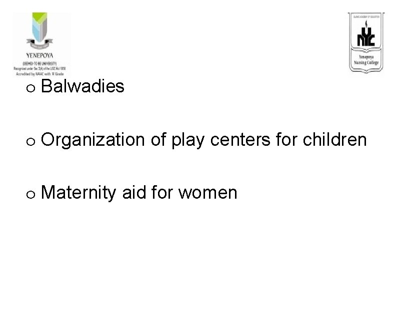 o Balwadies o Organization of play centers for children o Maternity aid for women