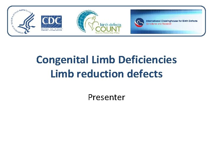 Congenital Limb Deficiencies Limb reduction defects Presenter 