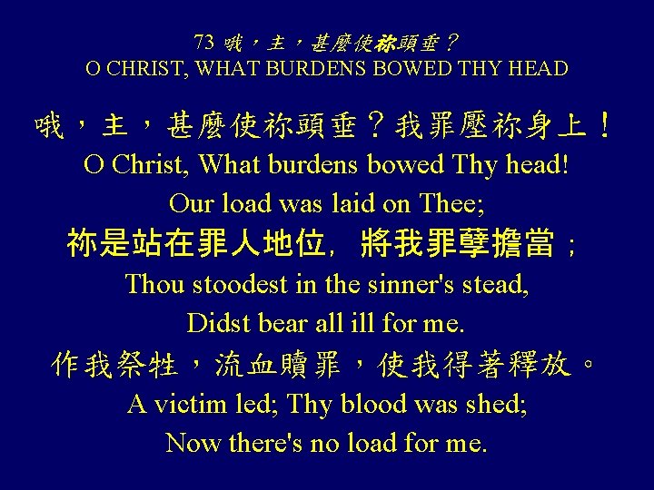 73 哦，主，甚麼使祢頭垂？ O CHRIST, WHAT BURDENS BOWED THY HEAD 哦，主，甚麼使祢頭垂？我罪壓祢身上！ O Christ, What burdens