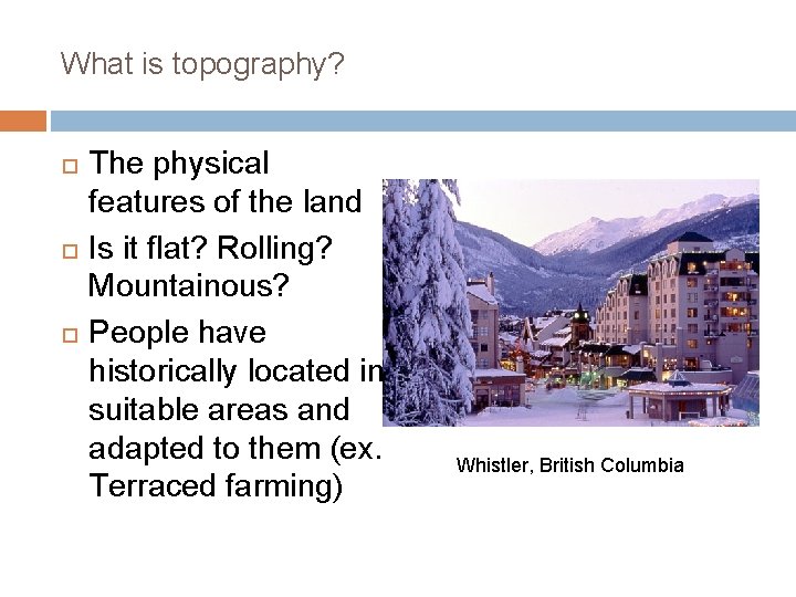 What is topography? The physical features of the land Is it flat? Rolling? Mountainous?