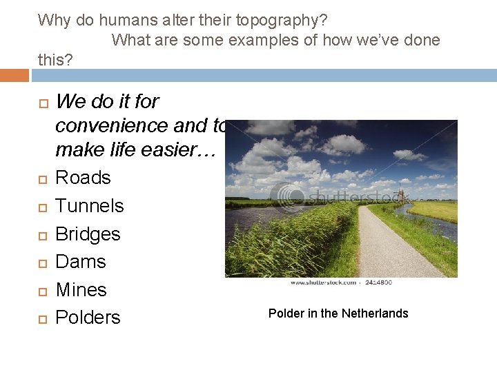 Why do humans alter their topography? What are some examples of how we’ve done