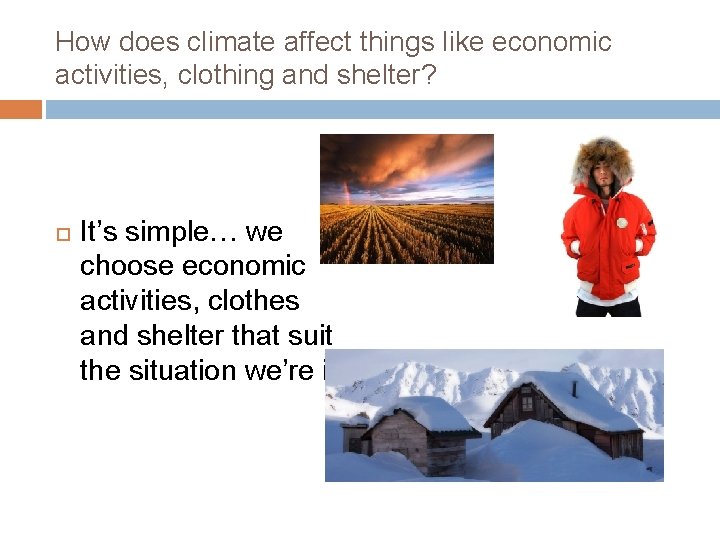 How does climate affect things like economic activities, clothing and shelter? It’s simple… we