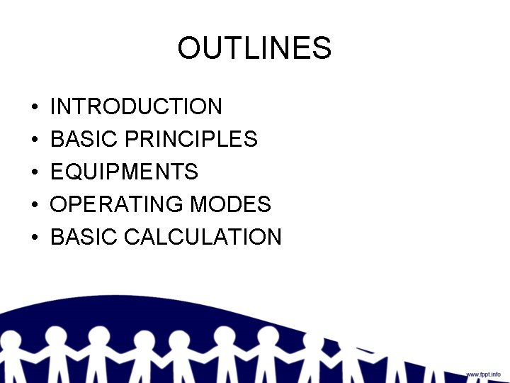 OUTLINES • • • INTRODUCTION BASIC PRINCIPLES EQUIPMENTS OPERATING MODES BASIC CALCULATION 