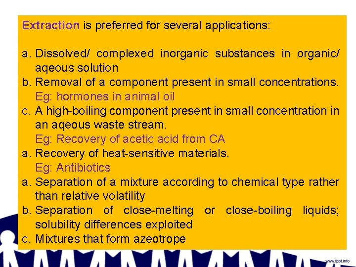 Extraction is preferred for several applications: a. Dissolved/ complexed inorganic substances in organic/ aqeous