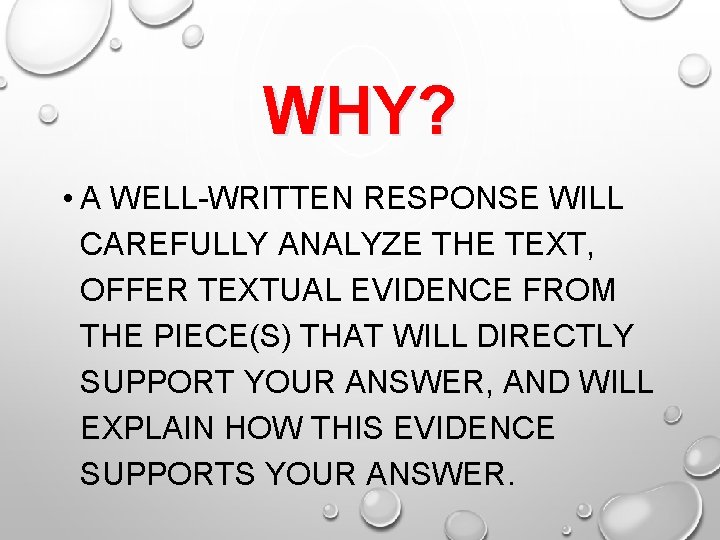 WHY? • A WELL-WRITTEN RESPONSE WILL CAREFULLY ANALYZE THE TEXT, OFFER TEXTUAL EVIDENCE FROM