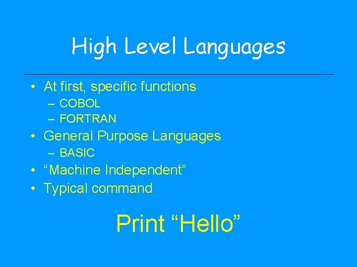 High Level Languages • At first, specific functions – COBOL – FORTRAN • General
