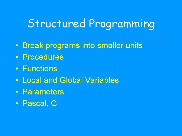 Structured Programming • • • Break programs into smaller units Procedures Functions Local and