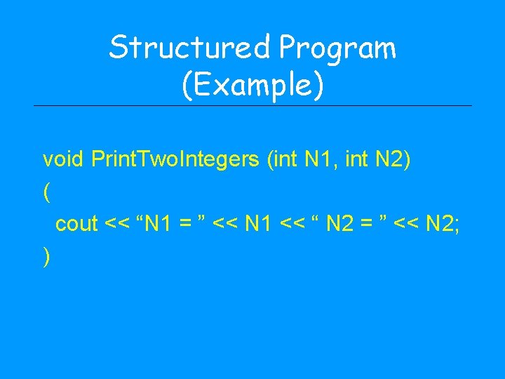 Structured Program (Example) void Print. Two. Integers (int N 1, int N 2) (