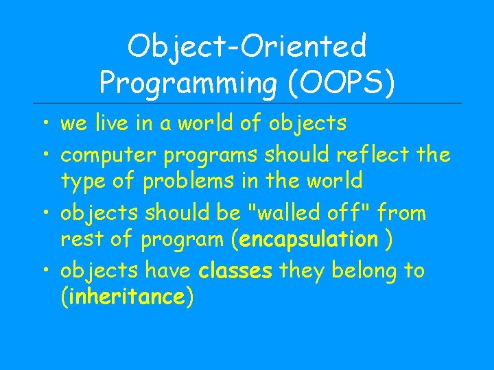 Object-Oriented Programming (OOPS) • we live in a world of objects • computer programs