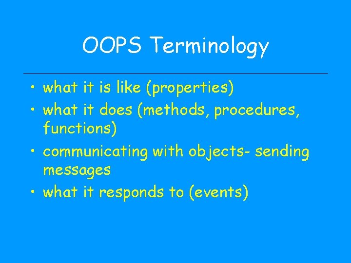 OOPS Terminology • what it is like (properties) • what it does (methods, procedures,