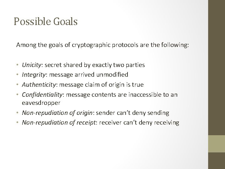 Possible Goals Among the goals of cryptographic protocols are the following: Unicity: secret shared Possible Goals Among the goals of cryptographic protocols are the following: Unicity: secret shared